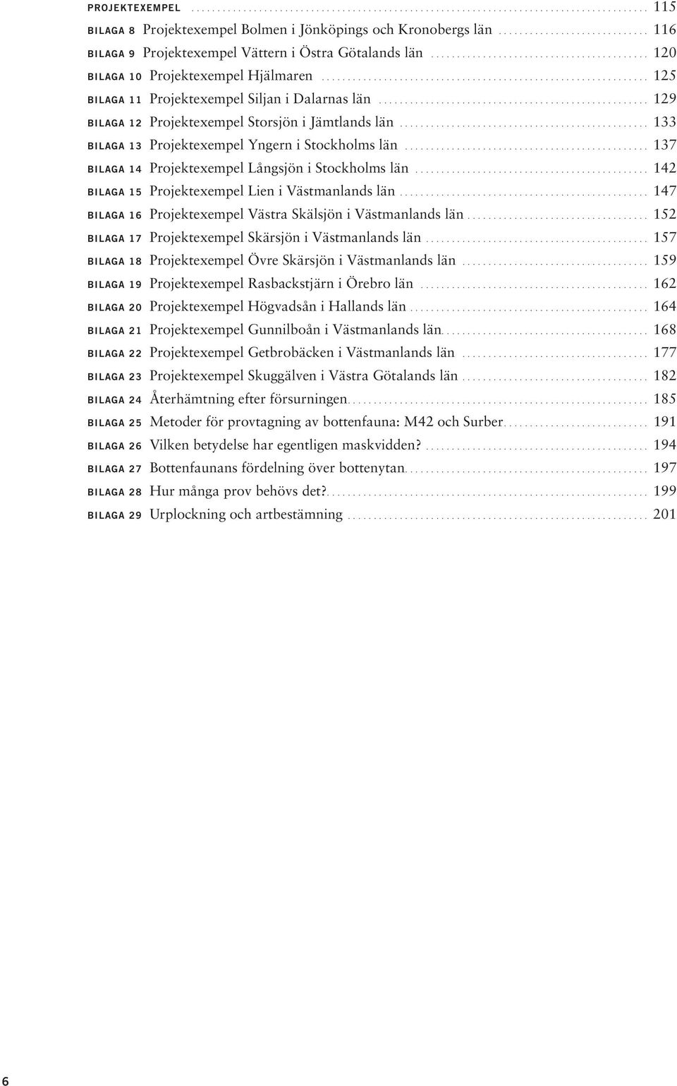 .............................................................. 125 BILAGA 11 Projektexempel Siljan i Dalarnas län.................................................... 129 BILAGA 12 Projektexempel Storsjön i Jämtlands län.