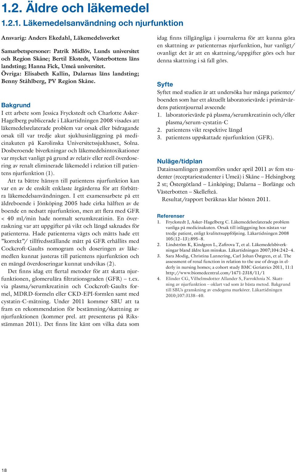 Bakgrund I ett arbete som Jessica Fryckstedt och Charlotte Asker- Hagelberg publicerade i Läkartidningen 2008 visades att läkemedelsrelaterade problem var orsak eller bidragande orsak till var tredje