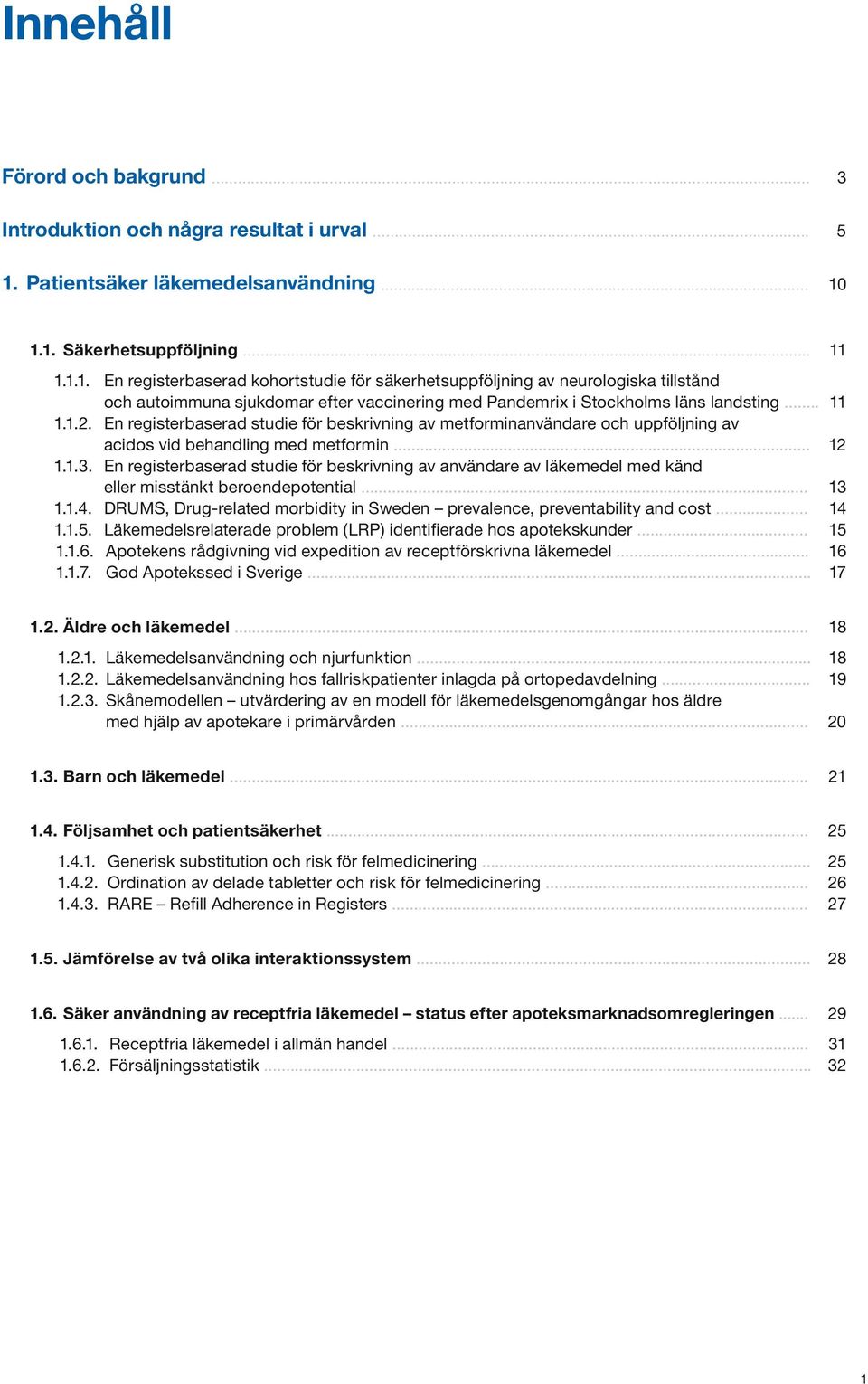 1.1. Säkerhetsuppföljning... 11 1.1.1. En registerbaserad kohortstudie för säkerhetsuppföljning av neurologiska tillstånd och autoimmuna sjukdomar efter vaccinering med Pandemrix i Stockholms läns landsting.