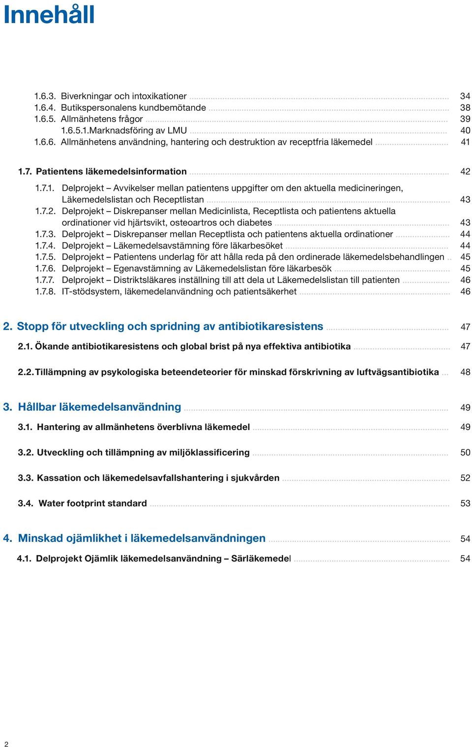 .. 43 1.7.3. Delprojekt Diskrepanser mellan Receptlista och patientens aktuella ordinationer... 44 1.7.4. Delprojekt Läkemedelsavstämning före läkarbesöket... 44 1.7.5.