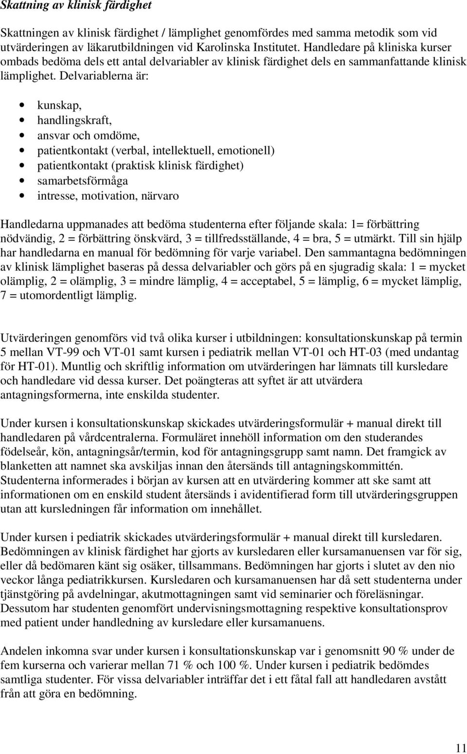 Delvariablerna är: kunskap, handlingskraft, ansvar och omdöme, patientkontakt (verbal, intellektuell, emotionell) patientkontakt (praktisk klinisk färdighet) samarbetsförmåga intresse, motivation,