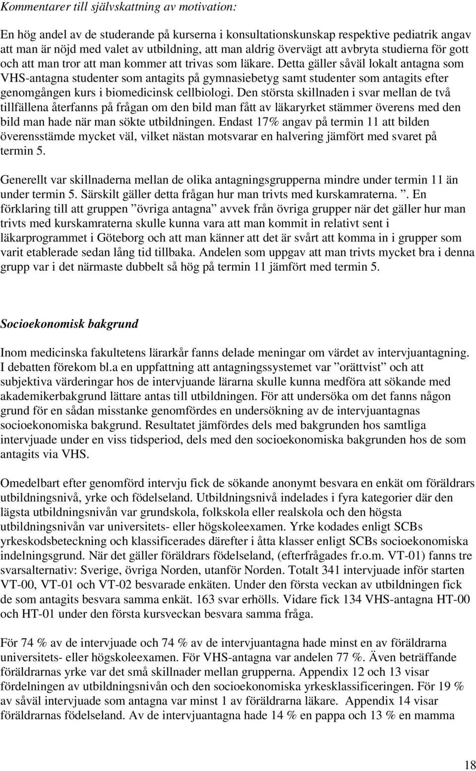 Detta gäller såväl lokalt antagna som VHS-antagna studenter som antagits på gymnasiebetyg samt studenter som antagits efter genomgången kurs i biomedicinsk cellbiologi.