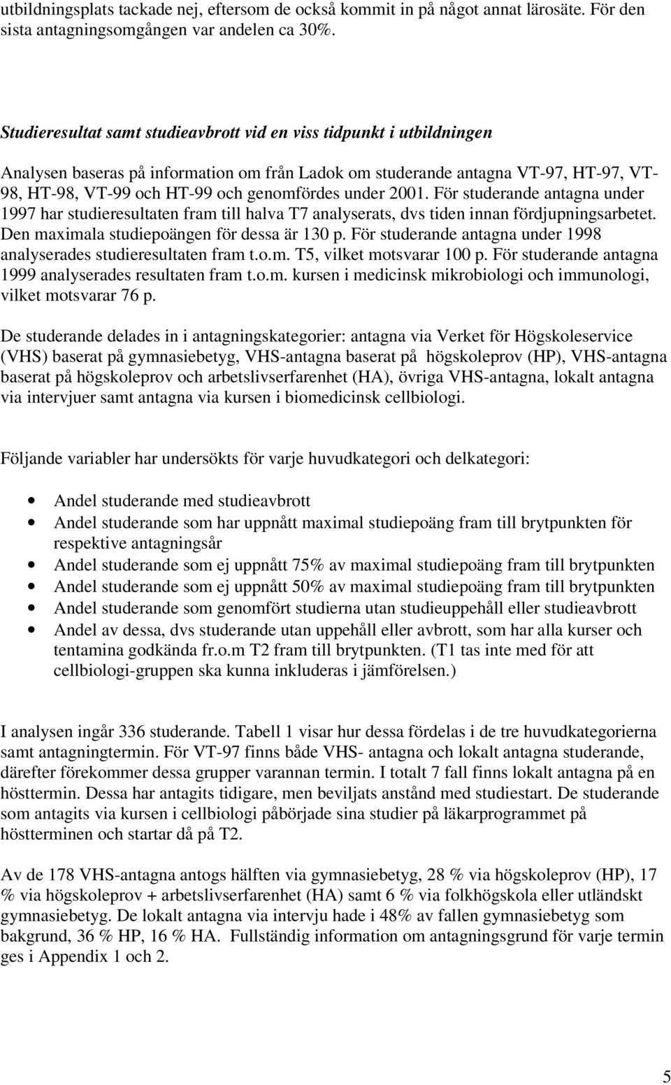 under 2001. För studerande antagna under 1997 har studieresultaten fram till halva T7 analyserats, dvs tiden innan fördjupningsarbetet. Den maximala studiepoängen för dessa är 130 p.