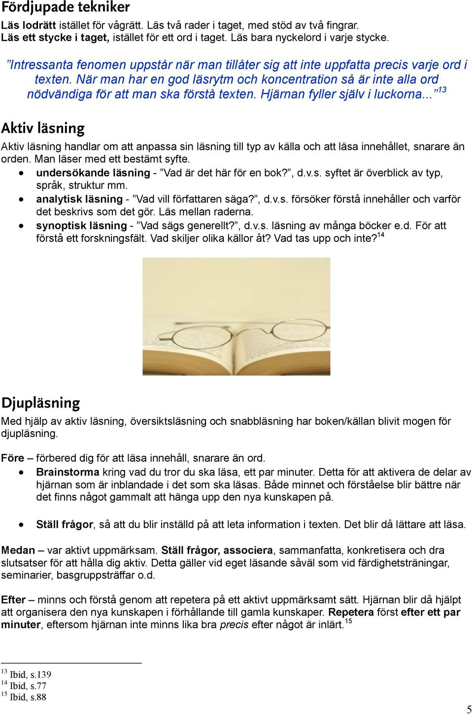 Hjärnan fyller själv i luckorna... 13 Aktiv läsning handlar om att anpassa sin läsning till typ av källa och att läsa innehållet, snarare än orden. Man läser med ett bestämt syfte.