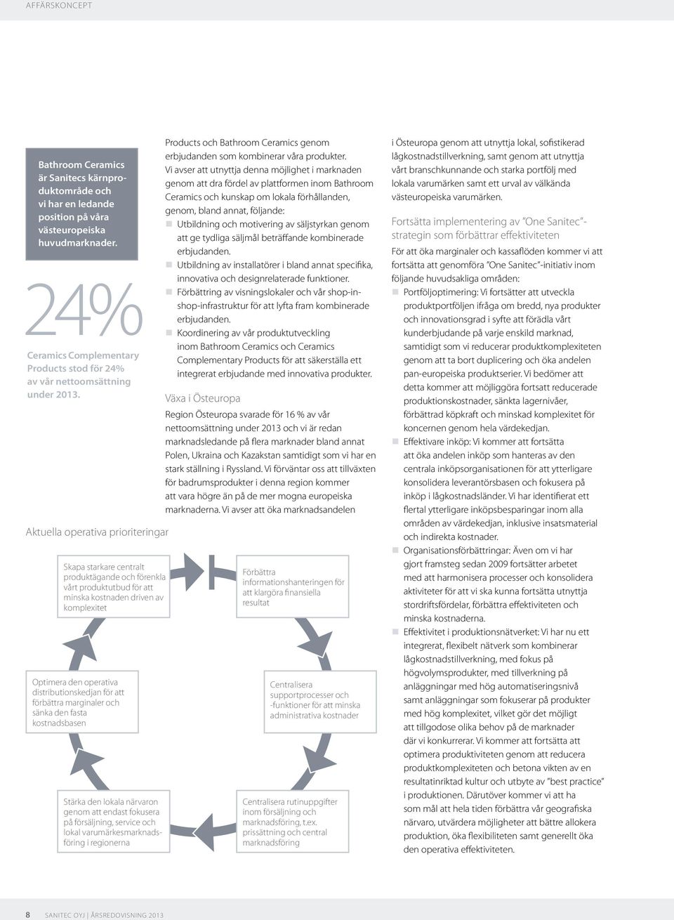 Aktuella operativa prioriteringar Skapa starkare centralt produktägande och förenkla vårt produktutbud för att minska kostnaden driven av komplexitet Optimera den operativa distributionskedjan för