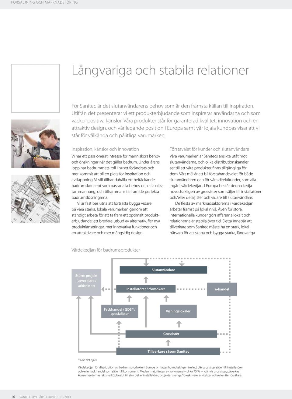 Våra produkter står för garanterad kvalitet, innovation och en attraktiv design, och vår ledande position i Europa samt vår lojala kundbas visar att vi står för välkända och pålitliga varumärken.