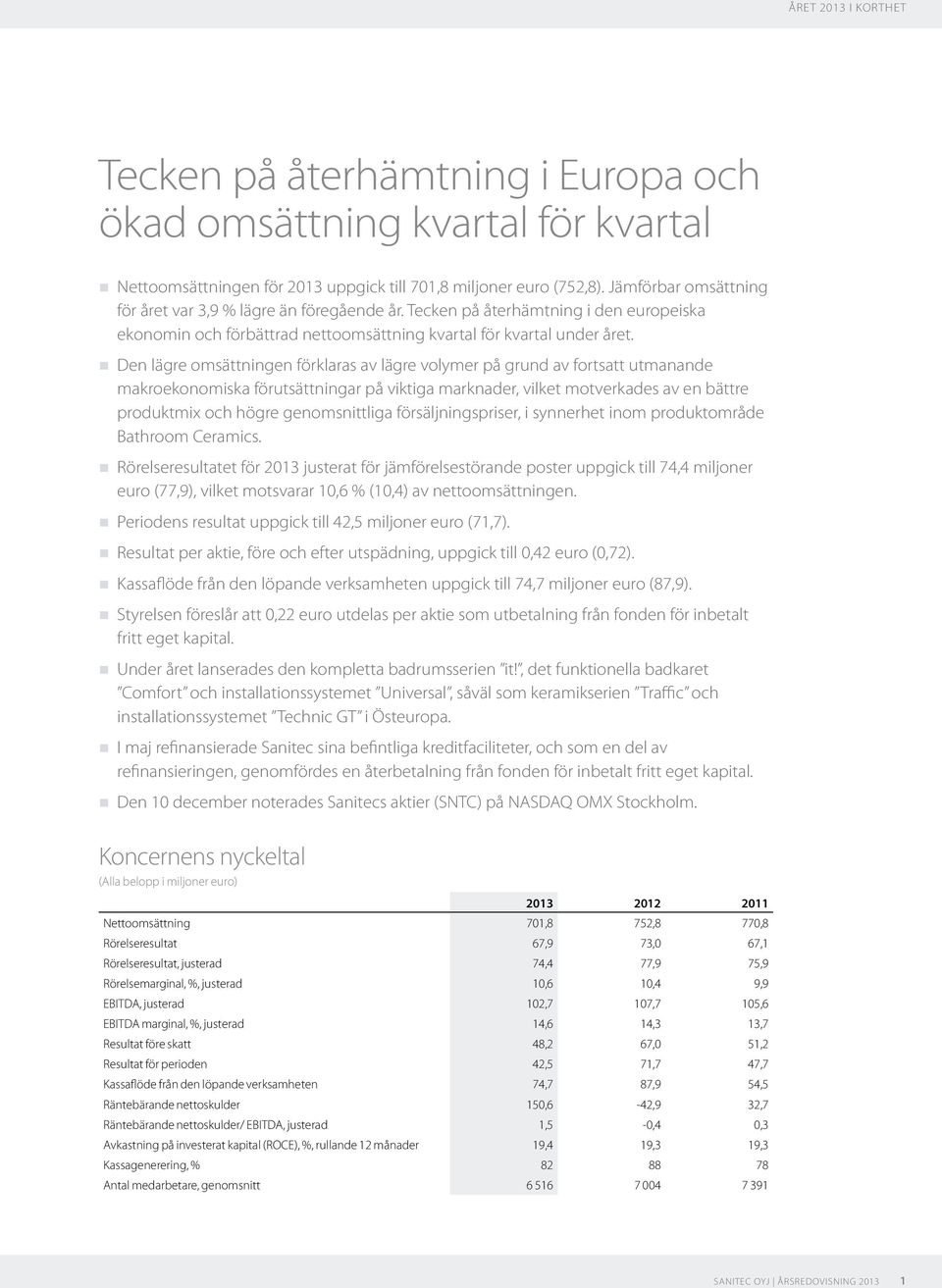 Den lägre omsättningen förklaras av lägre volymer på grund av fortsatt utmanande makroekonomiska förutsättningar på viktiga marknader, vilket motverkades av en bättre produktmix och högre