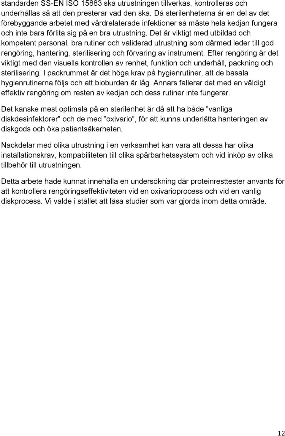 Det är viktigt med utbildad och kompetent personal, bra rutiner och validerad utrustning som därmed leder till god rengöring, hantering, sterilisering och förvaring av instrument.