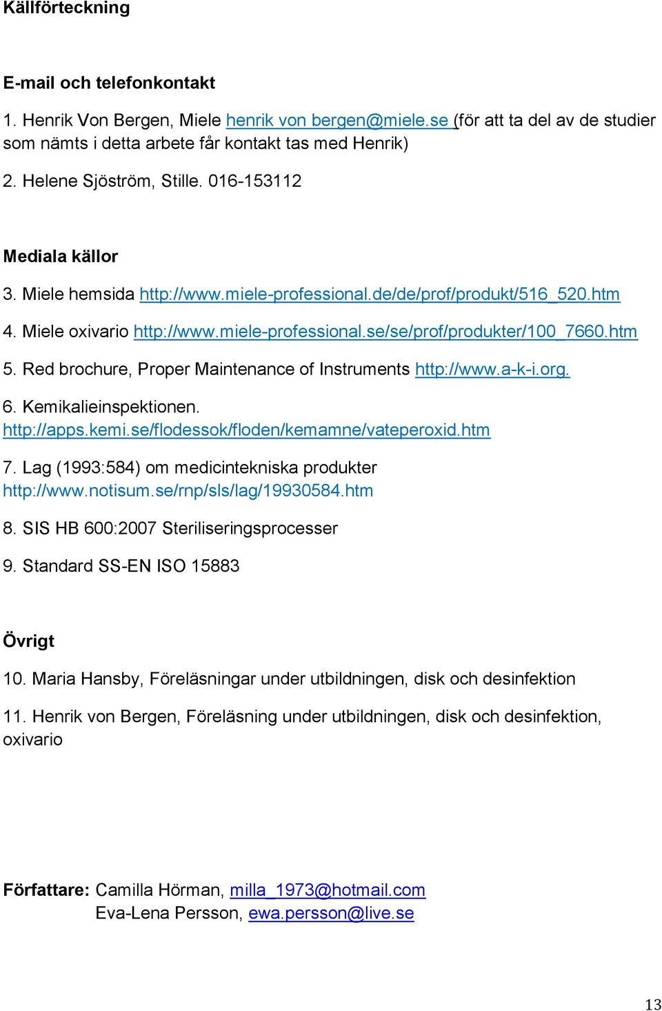 htm 5. Red brochure, Proper Maintenance of Instruments http://www.a-k-i.org. 6. Kemikalieinspektionen. http://apps.kemi.se/flodessok/floden/kemamne/vateperoxid.htm 7.