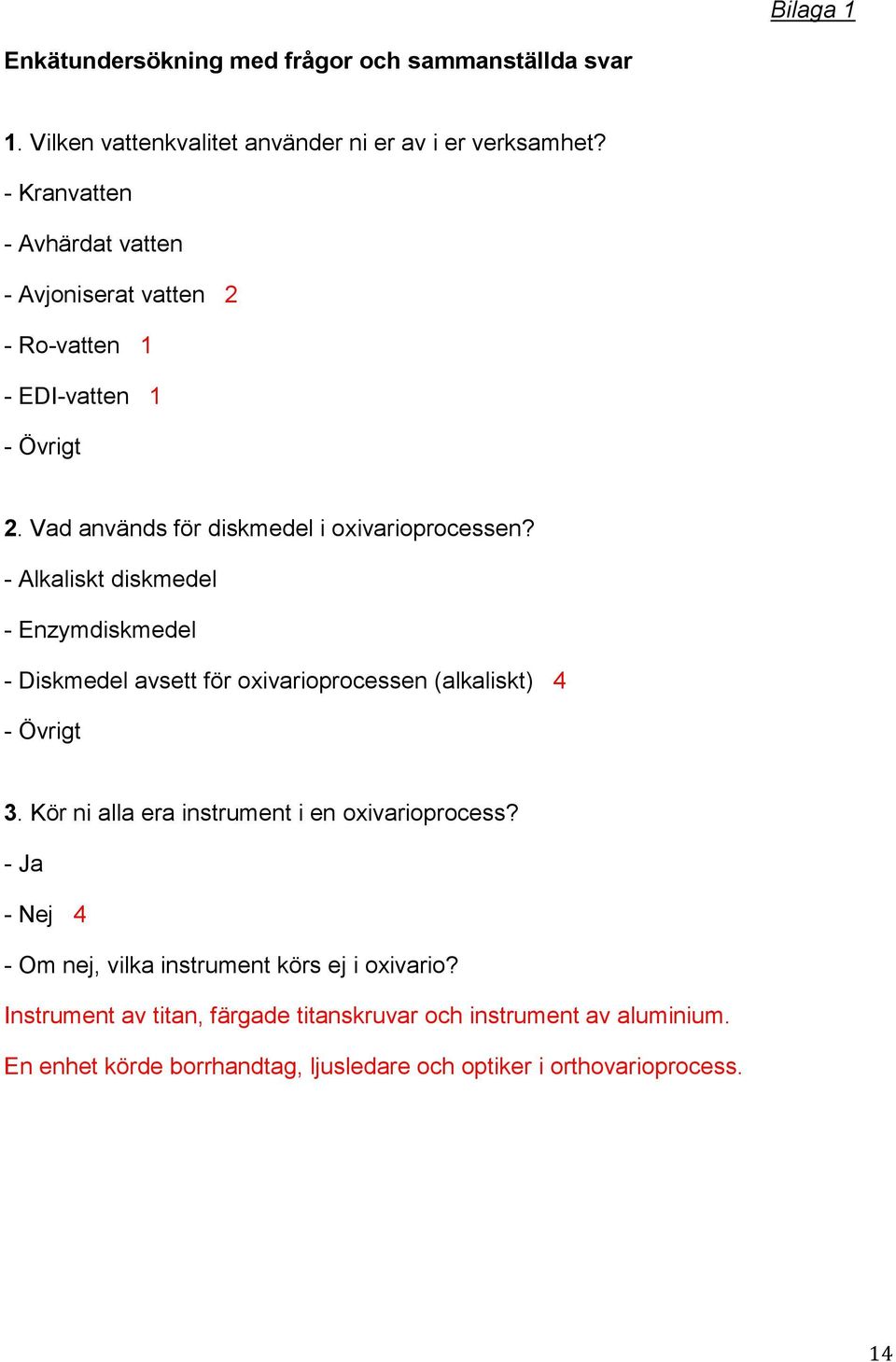 - Alkaliskt diskmedel - Enzymdiskmedel - Diskmedel avsett för oxivarioprocessen (alkaliskt) 4 - Övrigt 3. Kör ni alla era instrument i en oxivarioprocess?