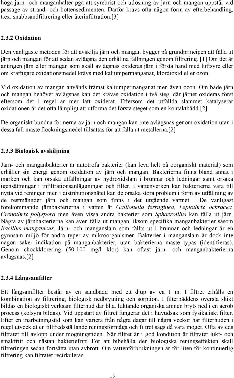 2.3.2 Oxidation Den vanligaste metoden för att avskilja järn och mangan bygger på grundprincipen att fälla ut järn och mangan för att sedan avlägsna den erhållna fällningen genom filtrering.