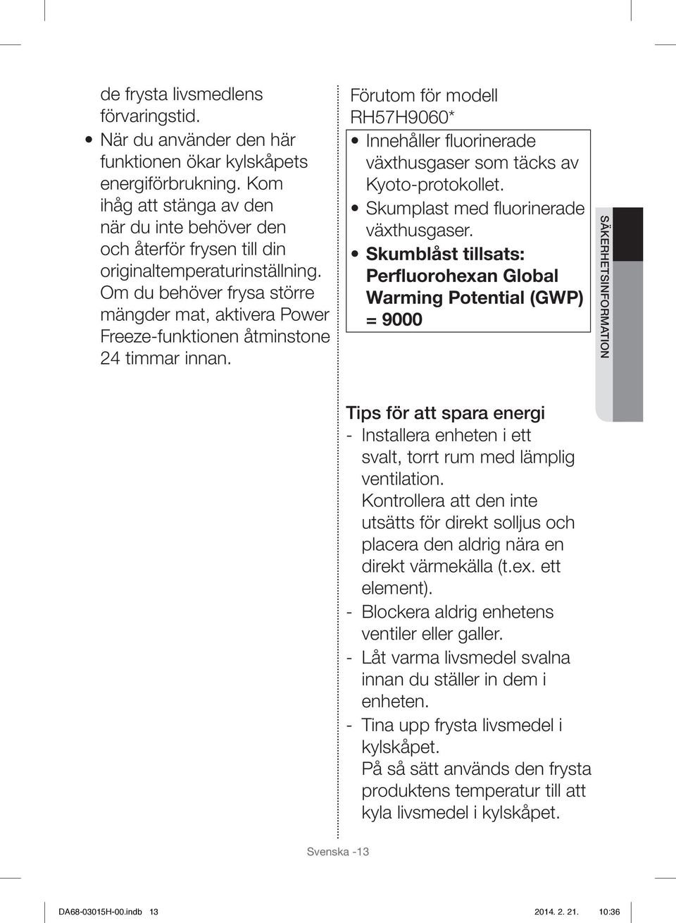 Om du behöver frysa större mängder mat, aktivera Power Freeze-funktionen åtminstone 24 timmar innan. Förutom för modell RH57H9060* Innehåller fl uorinerade växthusgaser som täcks av Kyoto-protokollet.