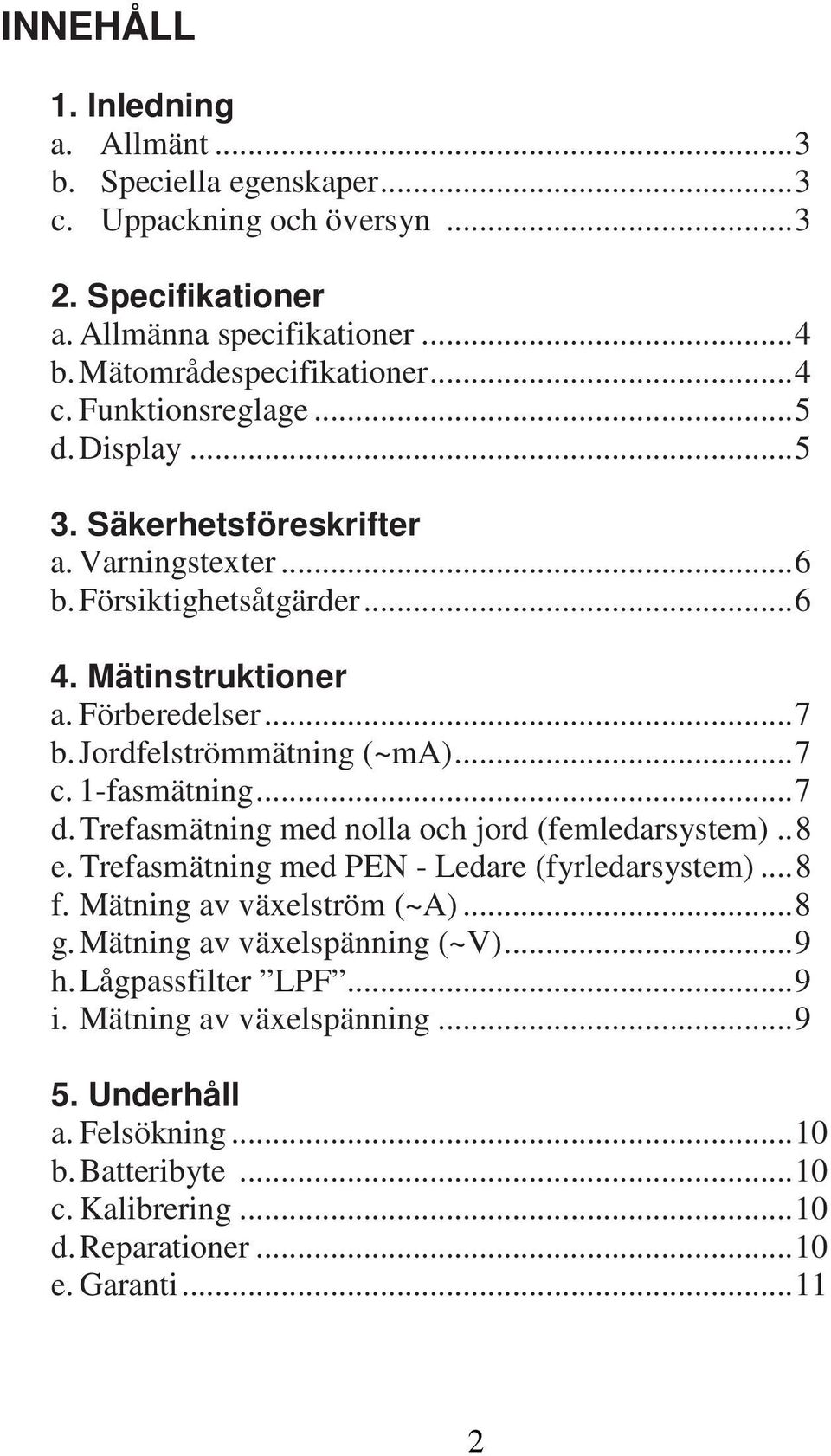 ..7 c. 1-fasmätning...7 d. Trefasmätning med nolla och jord (femledarsystem)..8 e. Trefasmätning med PEN - Ledare (fyrledarsystem)...8 f. Mätning av växelström (~A)...8 g.