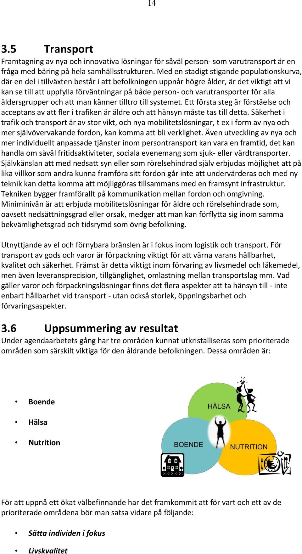 varutransporter för alla åldersgrupper och att man känner tilltro till systemet. Ett första steg är förståelse och acceptans av att fler i trafiken är äldre och att hänsyn måste tas till detta.