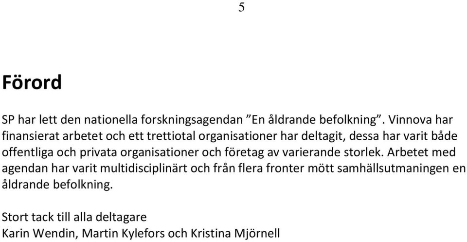 och privata organisationer och företag av varierande storlek.