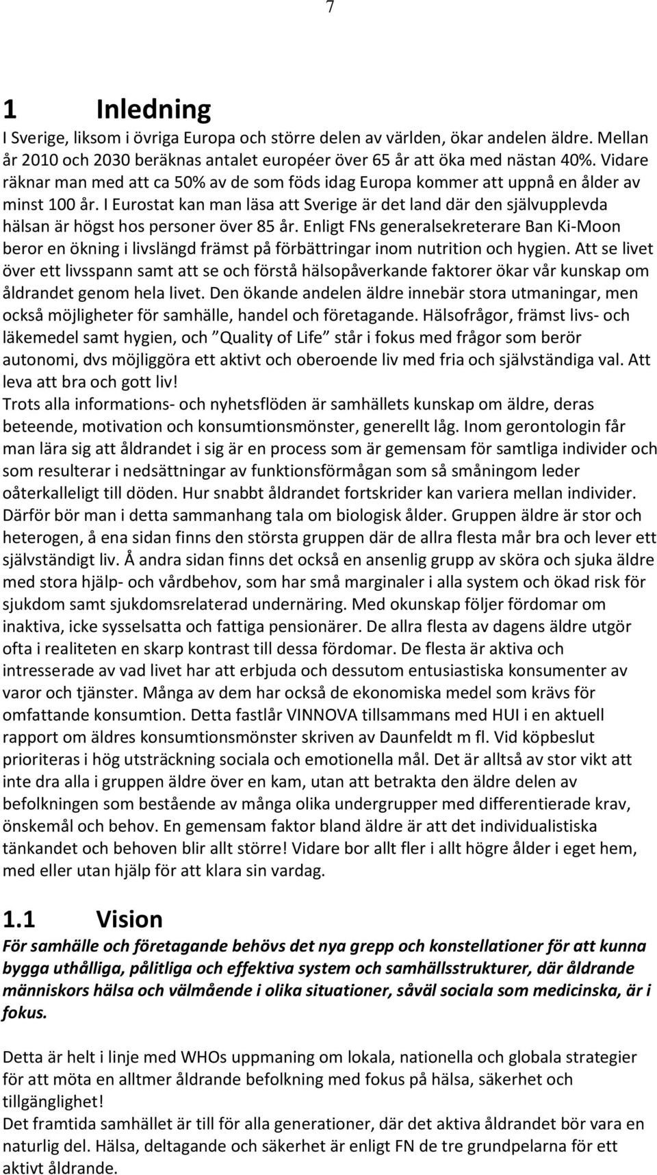 I Eurostat kan man läsa att Sverige är det land där den självupplevda hälsan är högst hos personer över 85 år.