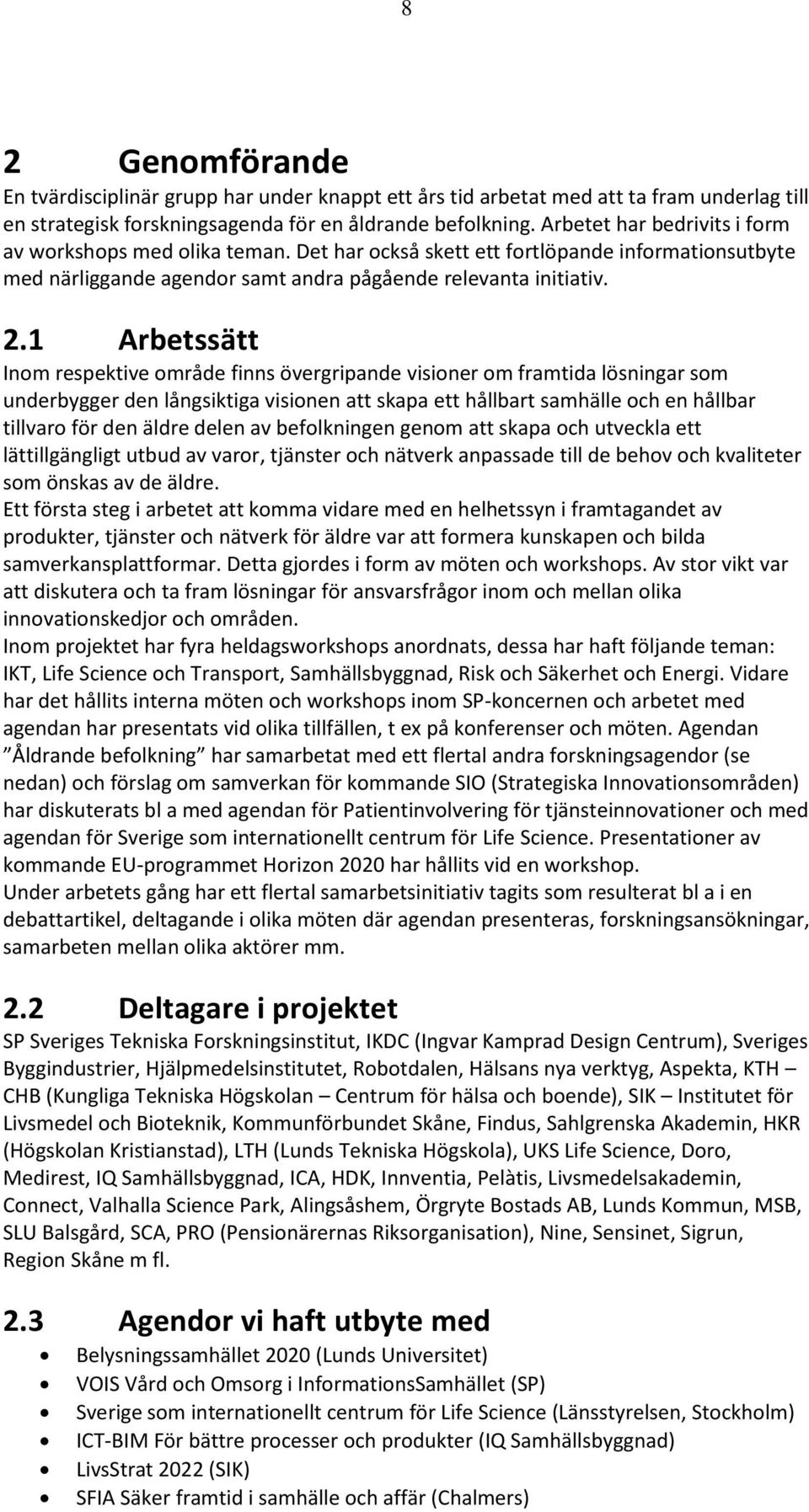 1 Arbetssätt Inom respektive område finns övergripande visioner om framtida lösningar som underbygger den långsiktiga visionen att skapa ett hållbart samhälle och en hållbar tillvaro för den äldre