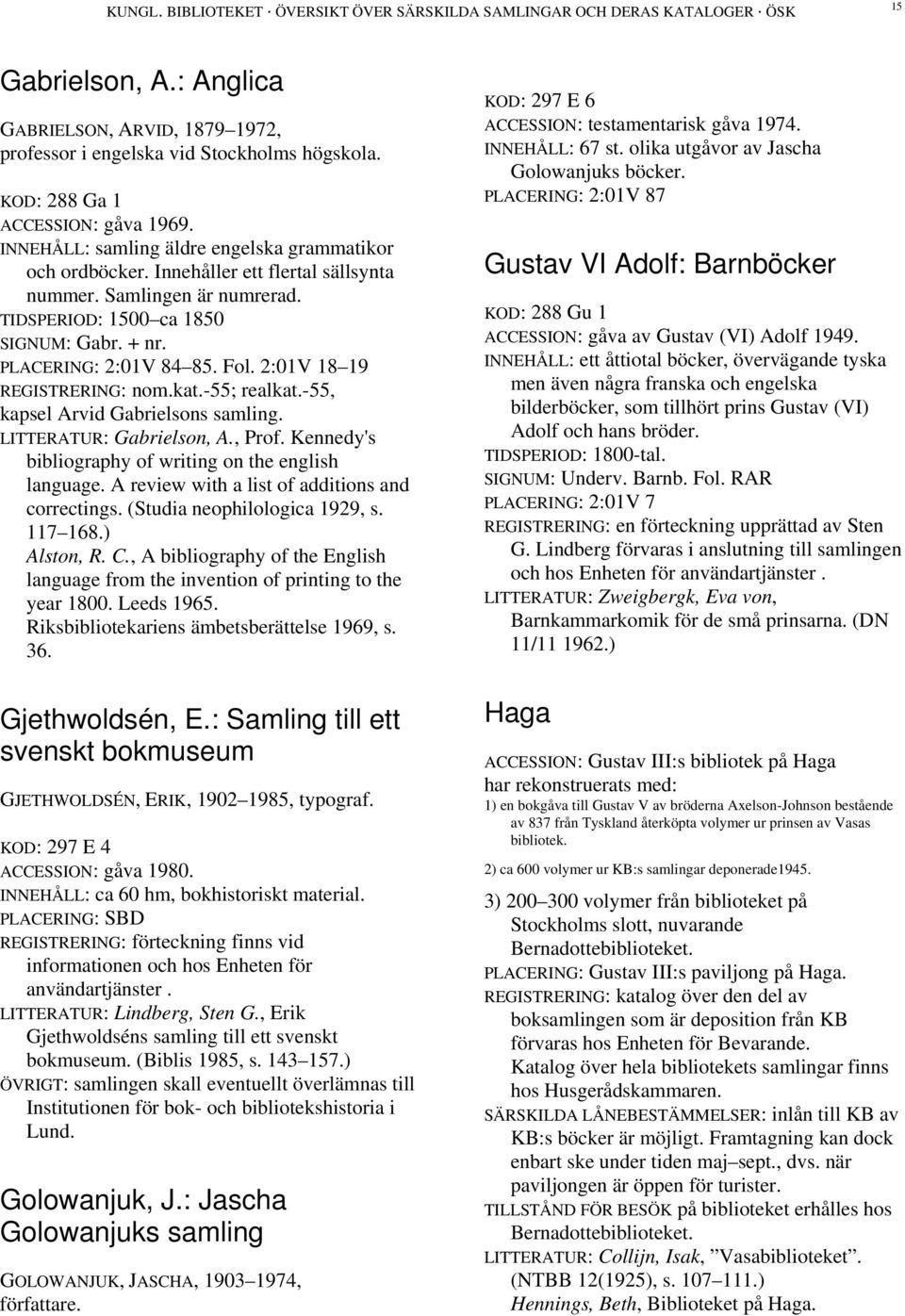 + nr. PLACERING: 2:01V 84 85. Fol. 2:01V 18 19 REGISTRERING: nom.kat.-55; realkat.-55, kapsel Arvid Gabrielsons samling. LITTERATUR: Gabrielson, A., Prof.