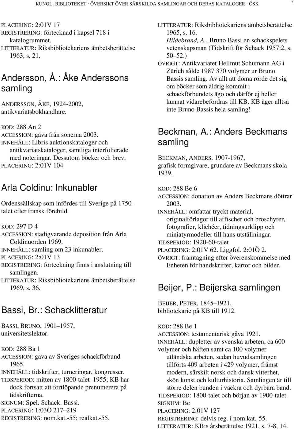 INNEHÅLL: Libris auktionskataloger och antikvariatskataloger, samtliga interfolierade med noteringar. Dessutom böcker och brev.