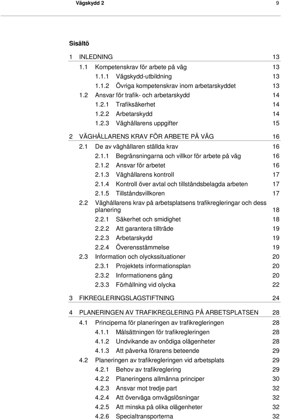 1.2 Ansvar för arbetet 16 2.1.3 Väghållarens kontroll 17 2.1.4 Kontroll över avtal och tillståndsbelagda arbeten 17 2.1.5 Tillståndsvillkoren 17 2.