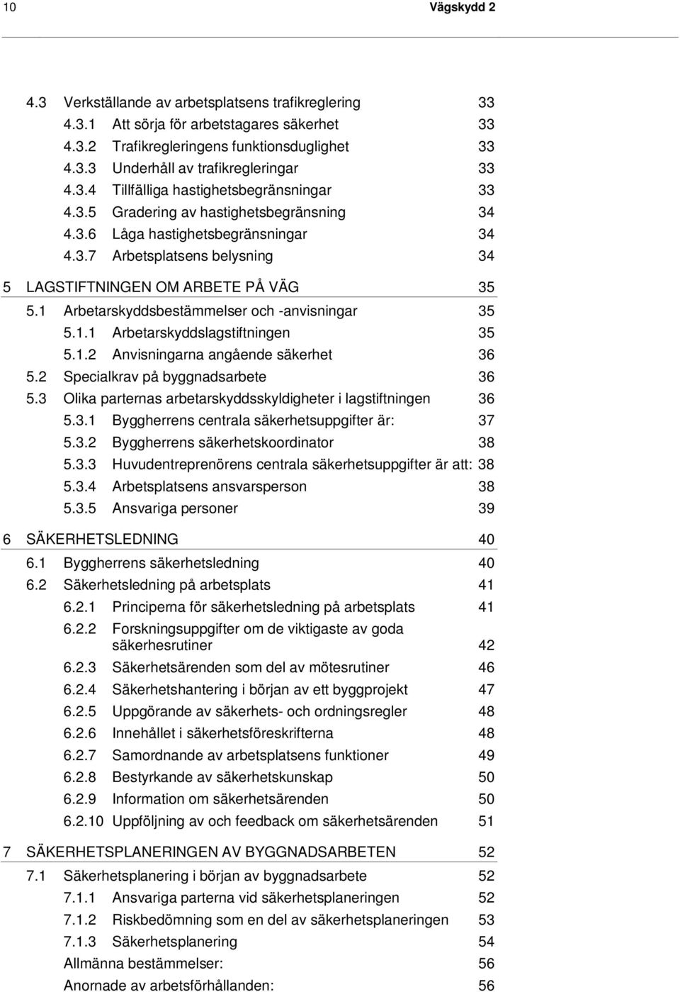 1 Arbetarskyddsbestämmelser och -anvisningar 35 5.1.1 Arbetarskyddslagstiftningen 35 5.1.2 Anvisningarna angående säkerhet 36 5.2 Specialkrav på byggnadsarbete 36 5.