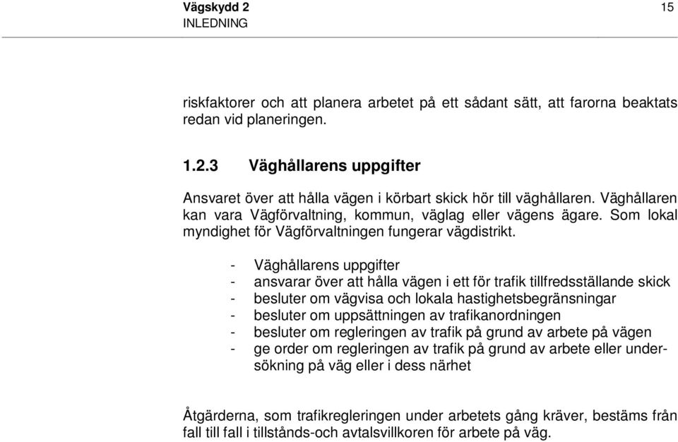 - Väghållarens uppgifter - ansvarar över att hålla vägen i ett för trafik tillfredsställande skick - besluter om vägvisa och lokala hastighetsbegränsningar - besluter om uppsättningen av