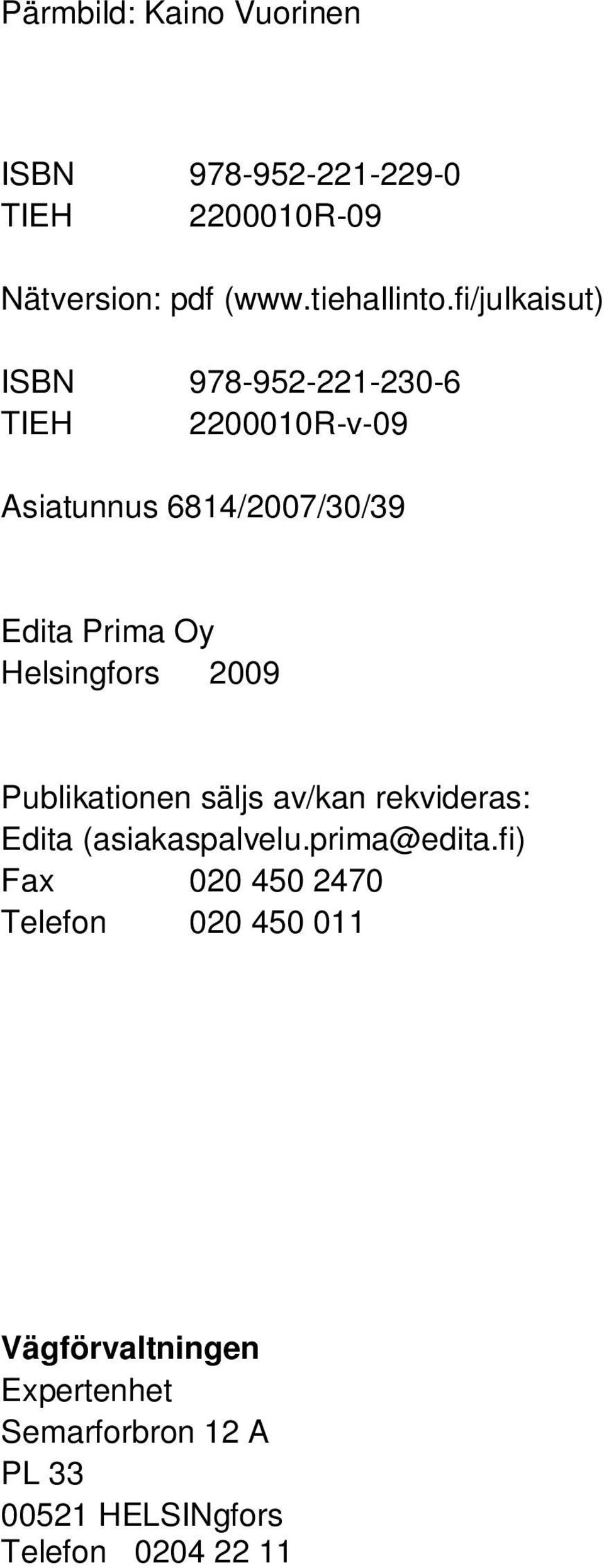 Helsingfors 2009 Publikationen säljs av/kan rekvideras: Edita (asiakaspalvelu.prima@edita.