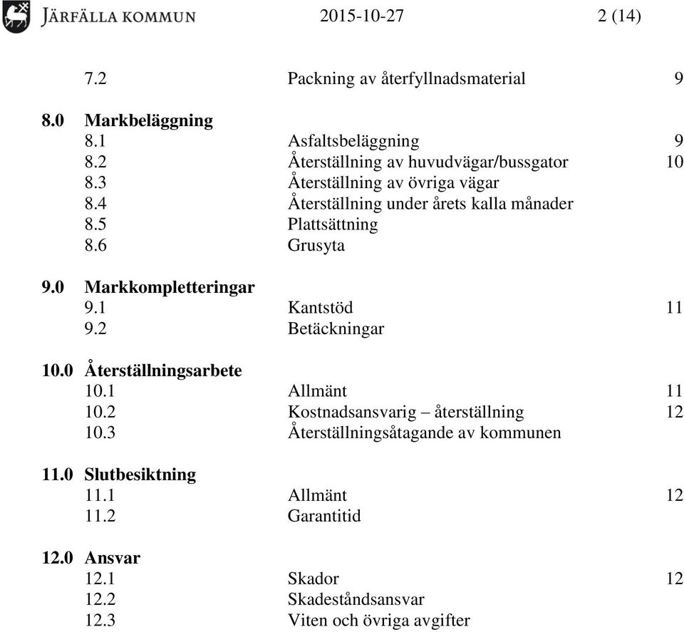 6 Grusyta 9.0 Markkompletteringar 9.1 Kantstöd 11 9.2 Betäckningar 10.0 Återställningsarbete 10.1 Allmänt 11 10.