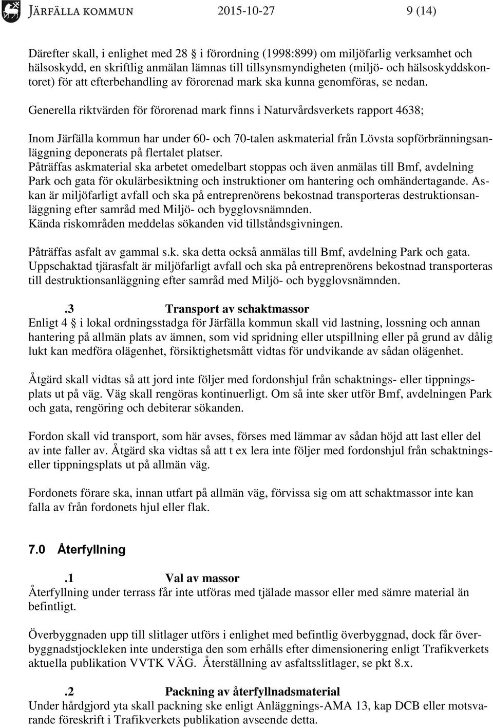 Generella riktvärden för förorenad mark finns i Naturvårdsverkets rapport 4638; Inom Järfälla kommun har under 60- och 70-talen askmaterial från Lövsta sopförbränningsanläggning deponerats på