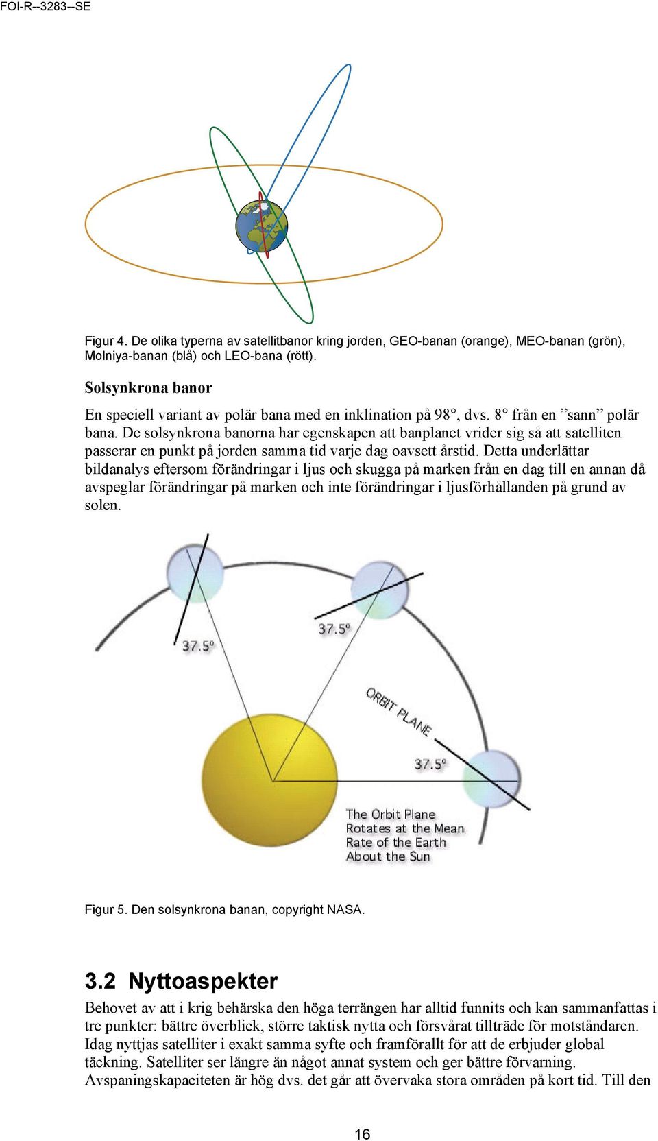 De solsynkrona banorna har egenskapen att banplanet vrider sig så att satelliten passerar en punkt på jorden samma tid varje dag oavsett årstid.
