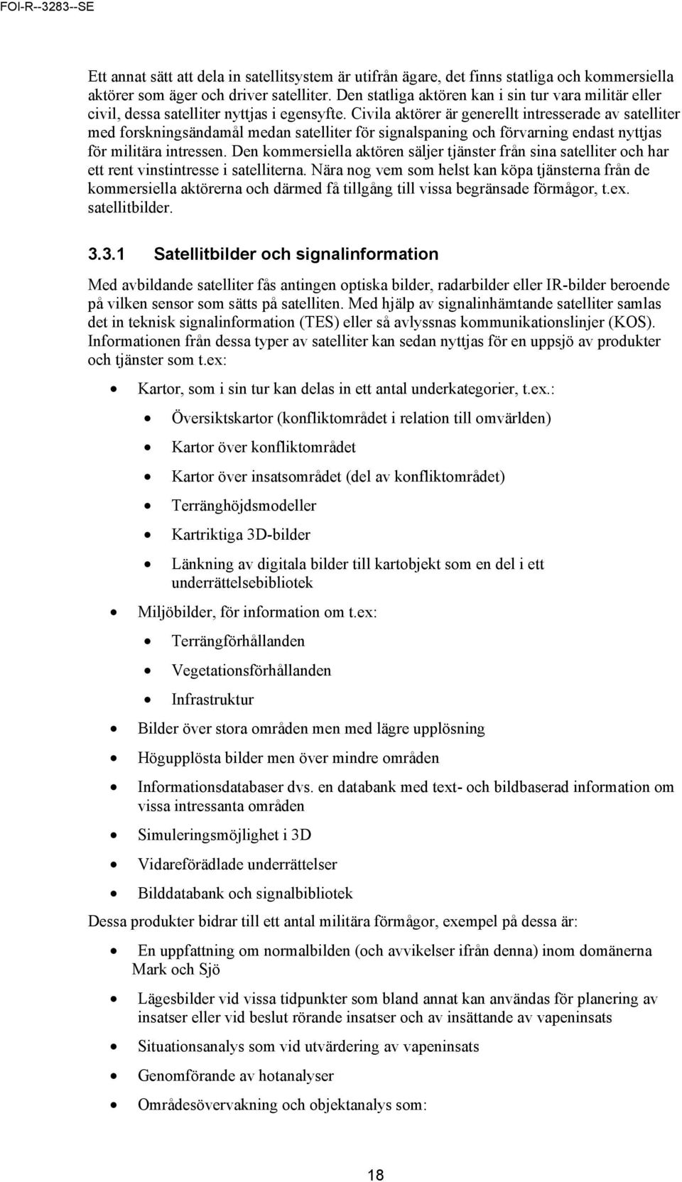 Civila aktörer är generellt intresserade av satelliter med forskningsändamål medan satelliter för signalspaning och förvarning endast nyttjas för militära intressen.