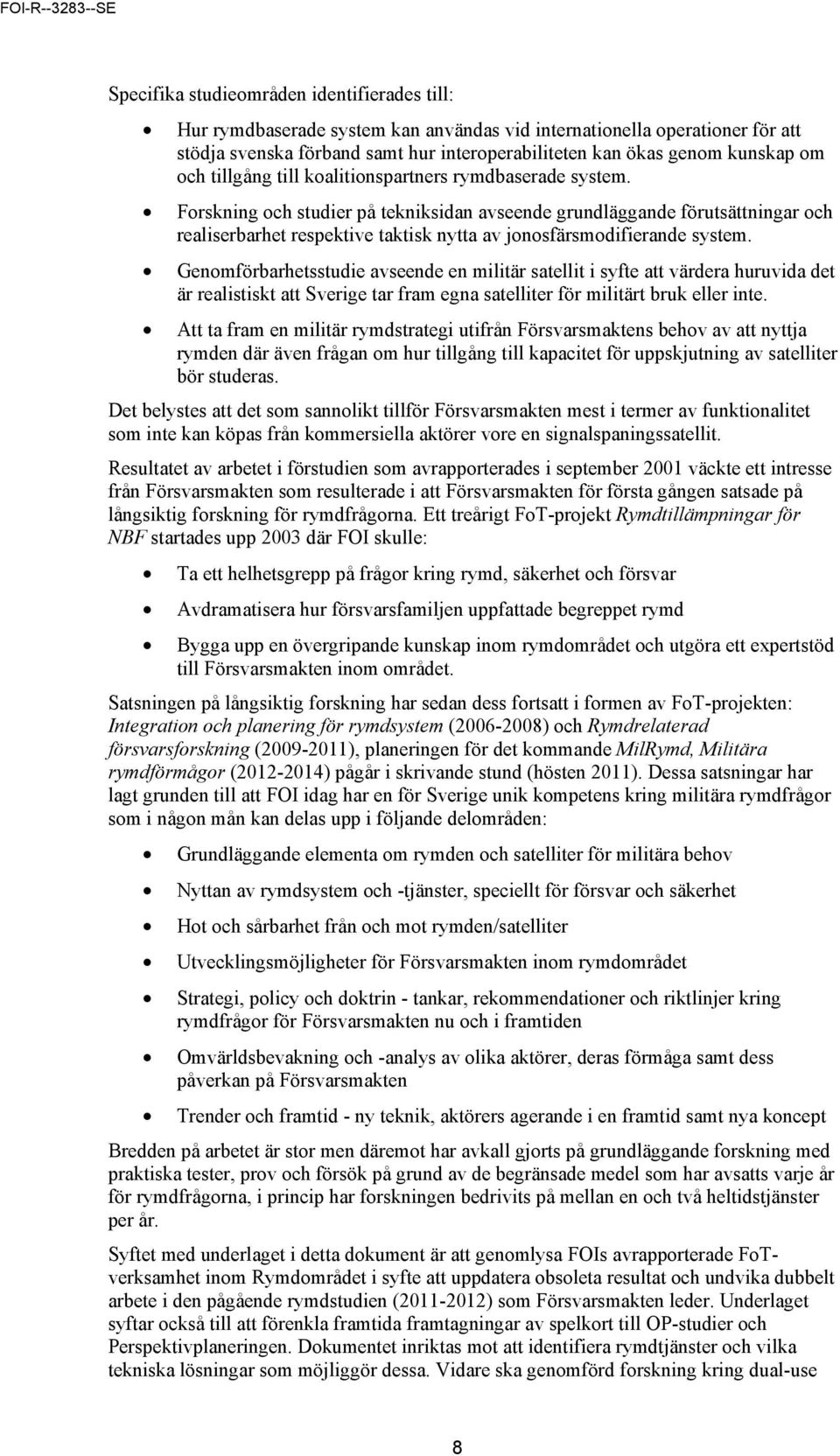 Forskning och studier på tekniksidan avseende grundläggande förutsättningar och realiserbarhet respektive taktisk nytta av jonosfärsmodifierande system.