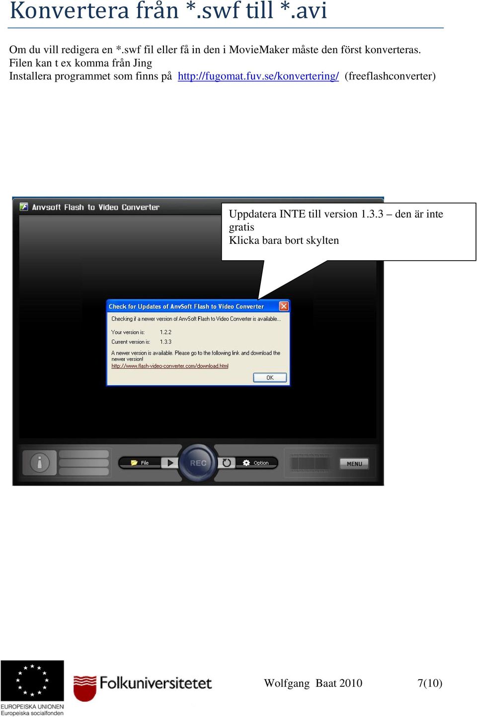 Filen kan t ex komma från Jing Installera programmet som finns på http://fugomat.fuv.