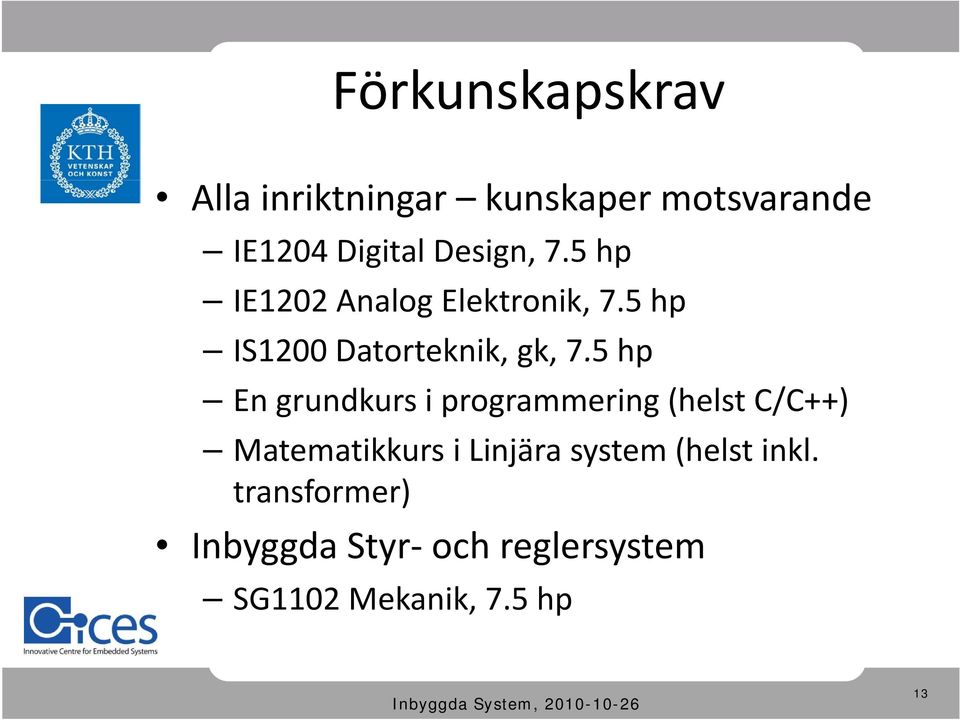 5 hp En grundkurs i programmering (helst C/C++) Matematikkurs i Linjära