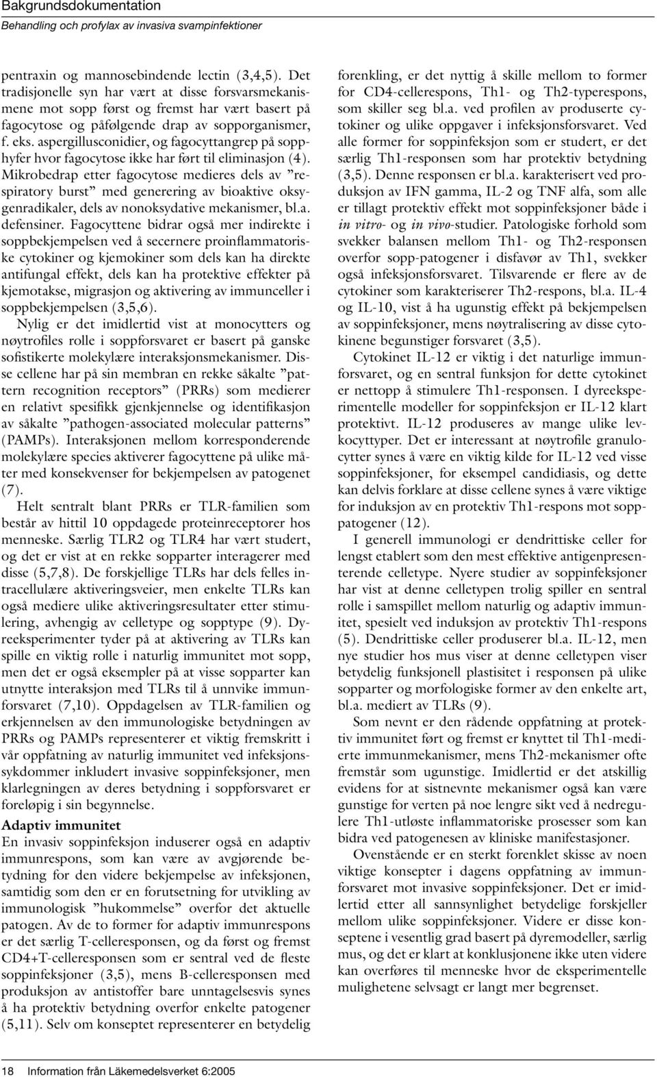 Mikrobedrap etter fagocytose medieres dels av respiratory burst med generering av bioaktive oksygenradikaler, dels av nonoksydative mekanismer, bl.a. defensiner.