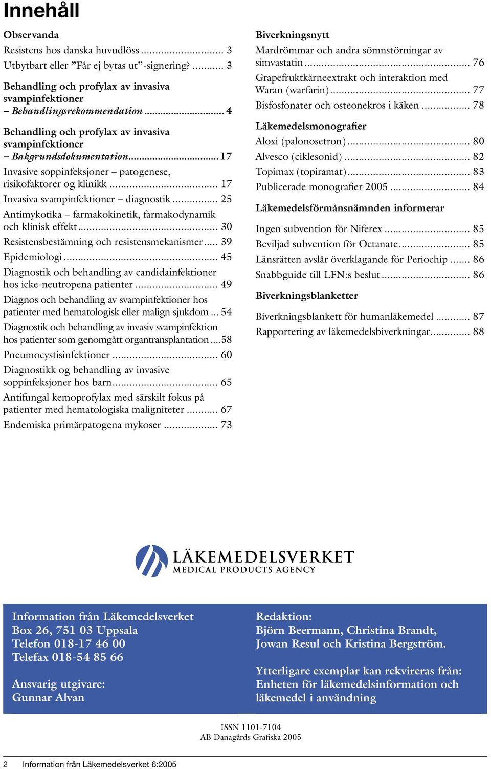 .. 25 Antimykotika farmakokinetik, farmakodynamik och klinisk effekt... 30 Resistensbestämning och resistensmekanismer... 39 Epidemiologi.