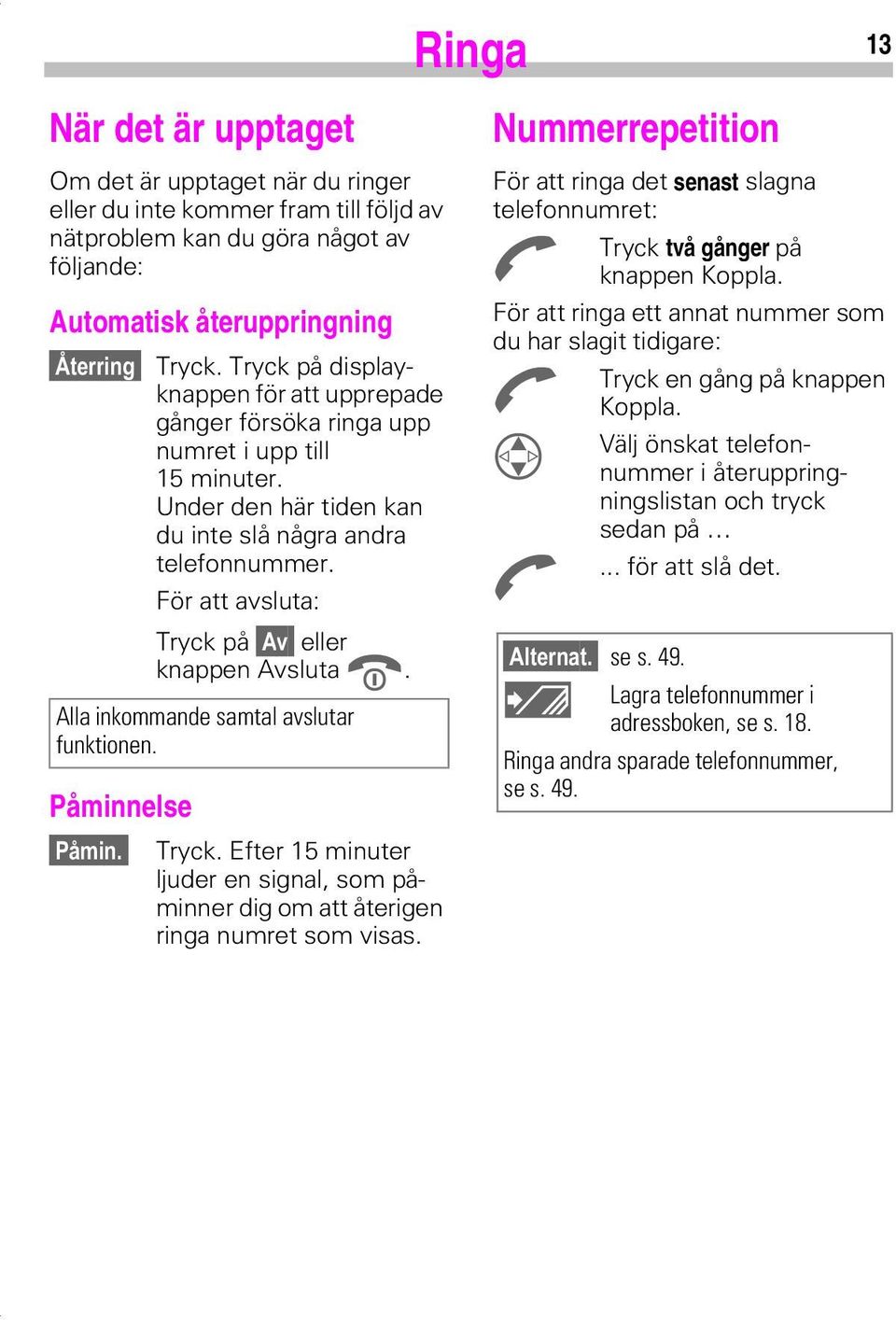 För att avsluta: Tryck på $Y eller knappen Avsluta $. Alla inkommande samtal avslutar funktionen. Påminnelse 3 PLQ Tryck.