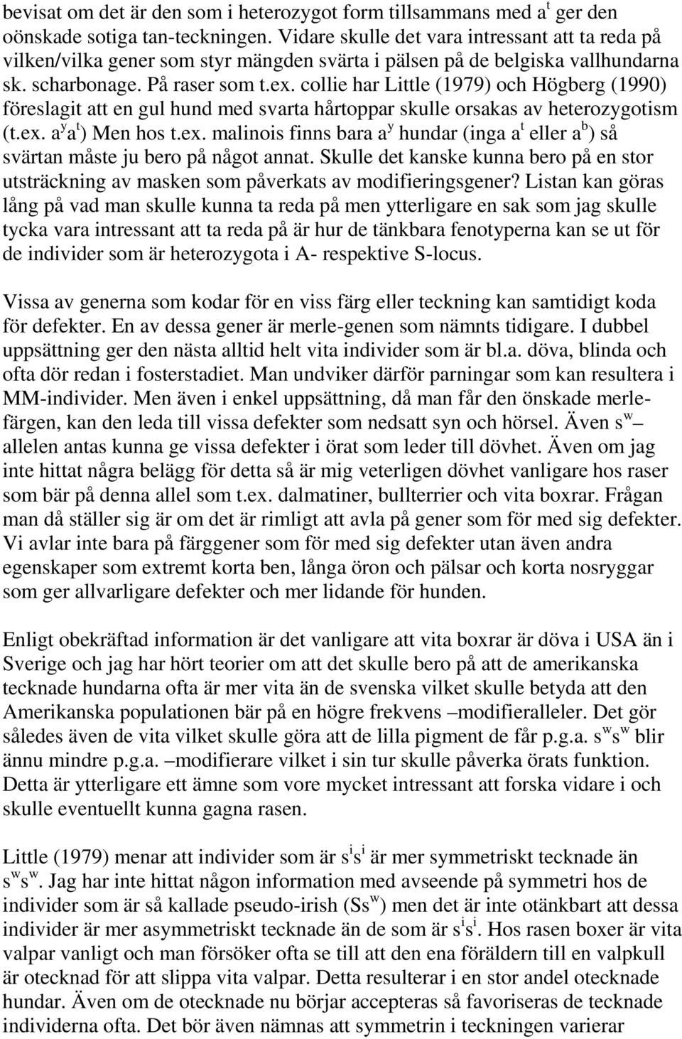 collie har Little (1979) och Högberg (1990) föreslagit att en gul hund med svarta hårtoppar skulle orsakas av heterozygotism (t.ex.