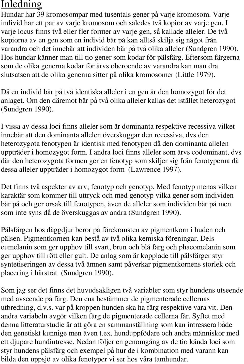 De två kopiorna av en gen som en individ bär på kan alltså skilja sig något från varandra och det innebär att individen bär på två olika alleler (Sundgren 1990).