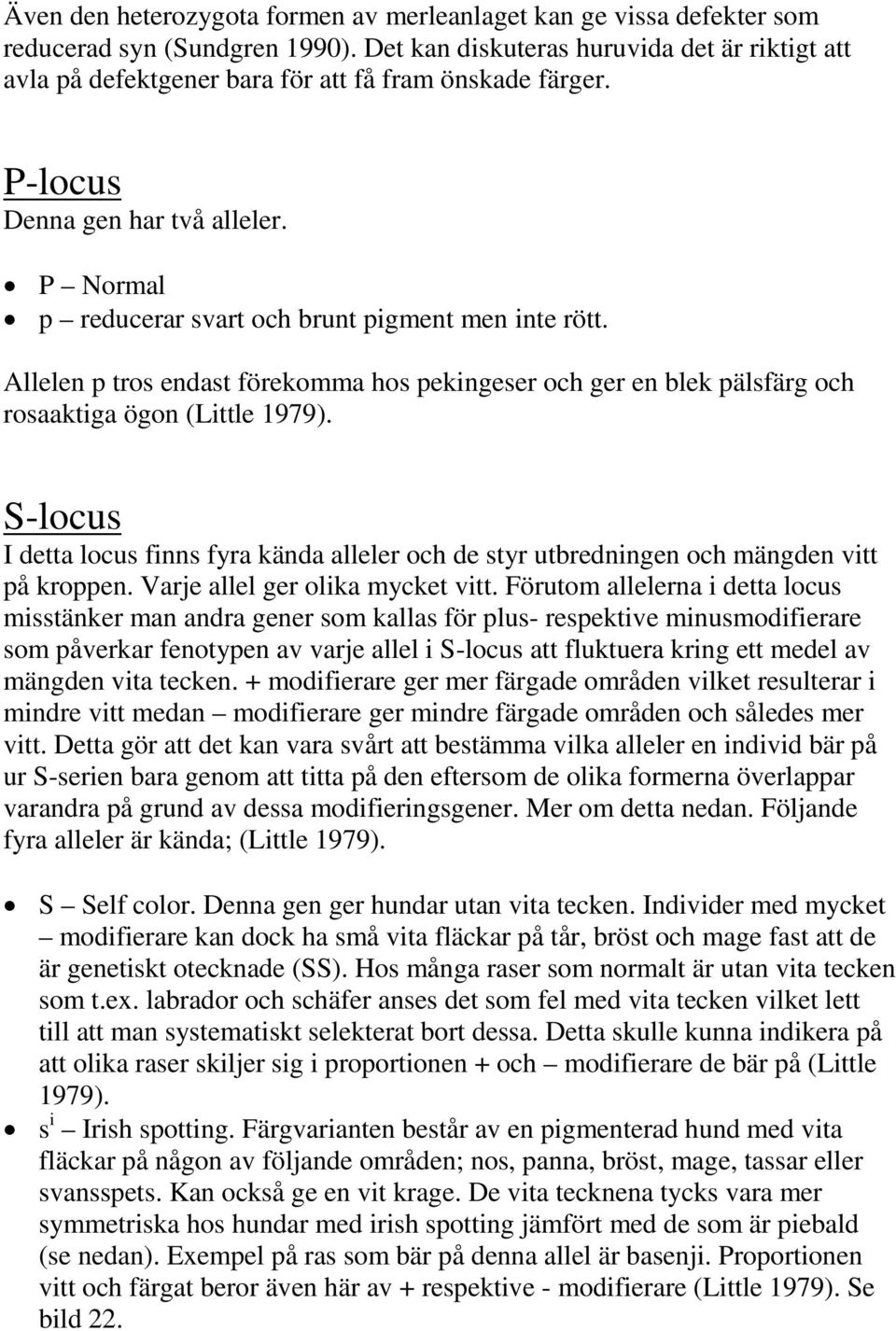 Allelen p tros endast förekomma hos pekingeser och ger en blek pälsfärg och rosaaktiga ögon (Little 1979).