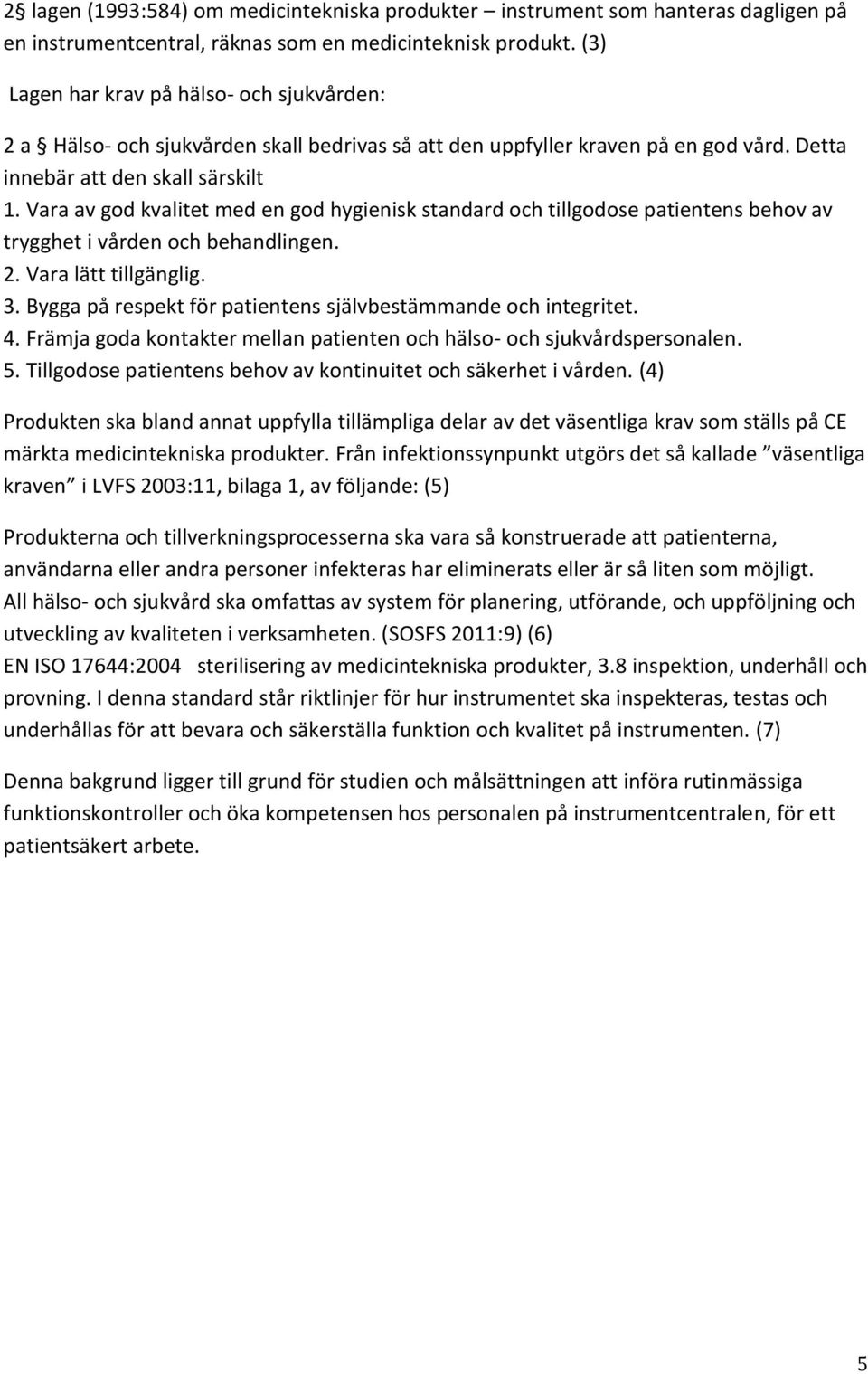 Vara av god kvalitet med en god hygienisk standard och tillgodose patientens behov av trygghet i vården och behandlingen. 2. Vara lätt tillgänglig. 3.