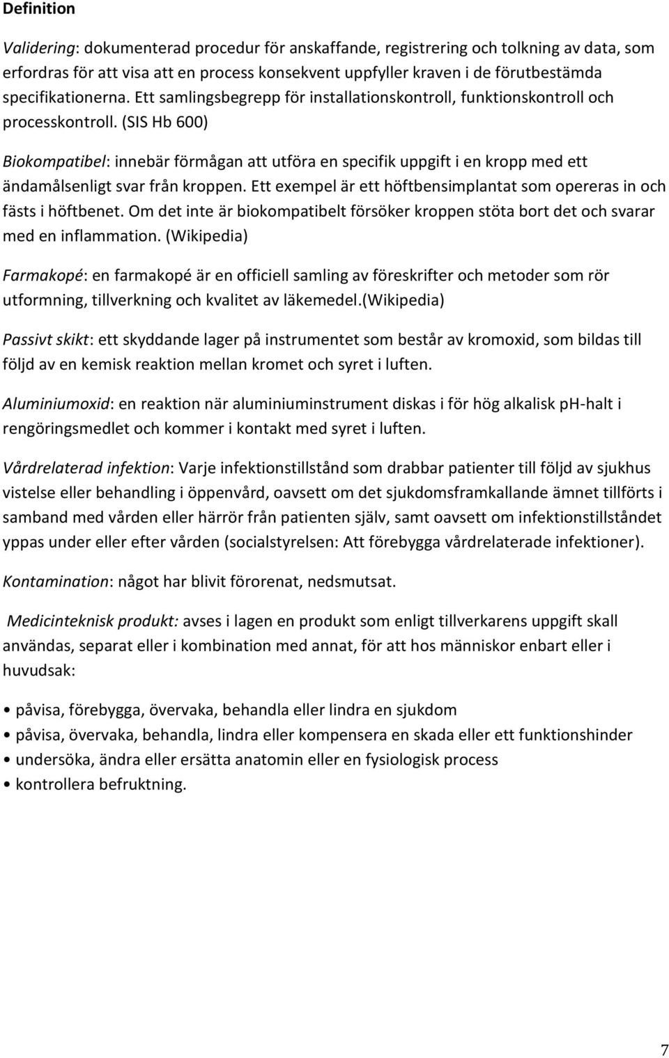 (SIS Hb 600) Biokompatibel: innebär förmågan att utföra en specifik uppgift i en kropp med ett ändamålsenligt svar från kroppen.