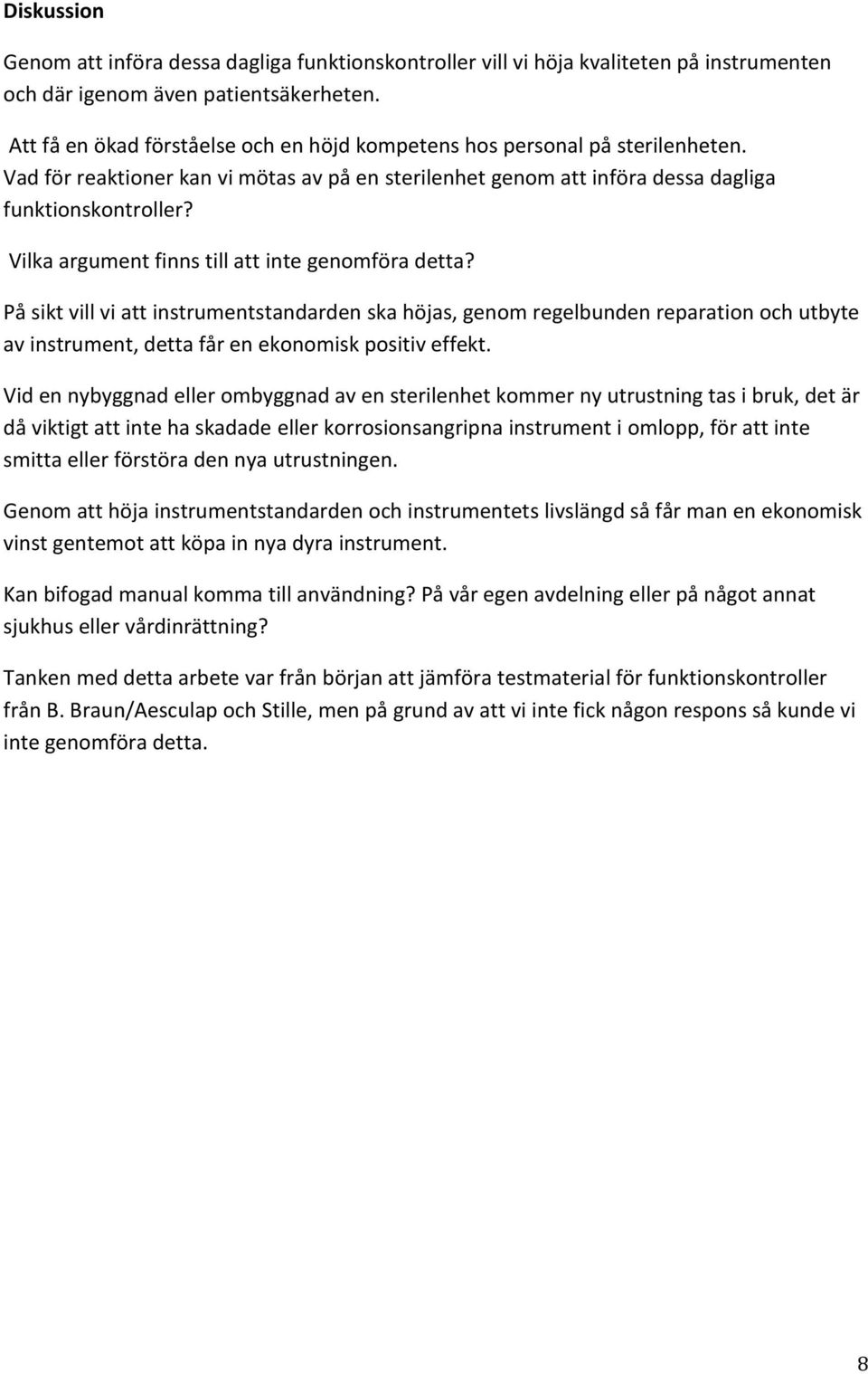 Vilka argument finns till att inte genomföra detta? På sikt vill vi att instrumentstandarden ska höjas, genom regelbunden reparation och utbyte av instrument, detta får en ekonomisk positiv effekt.