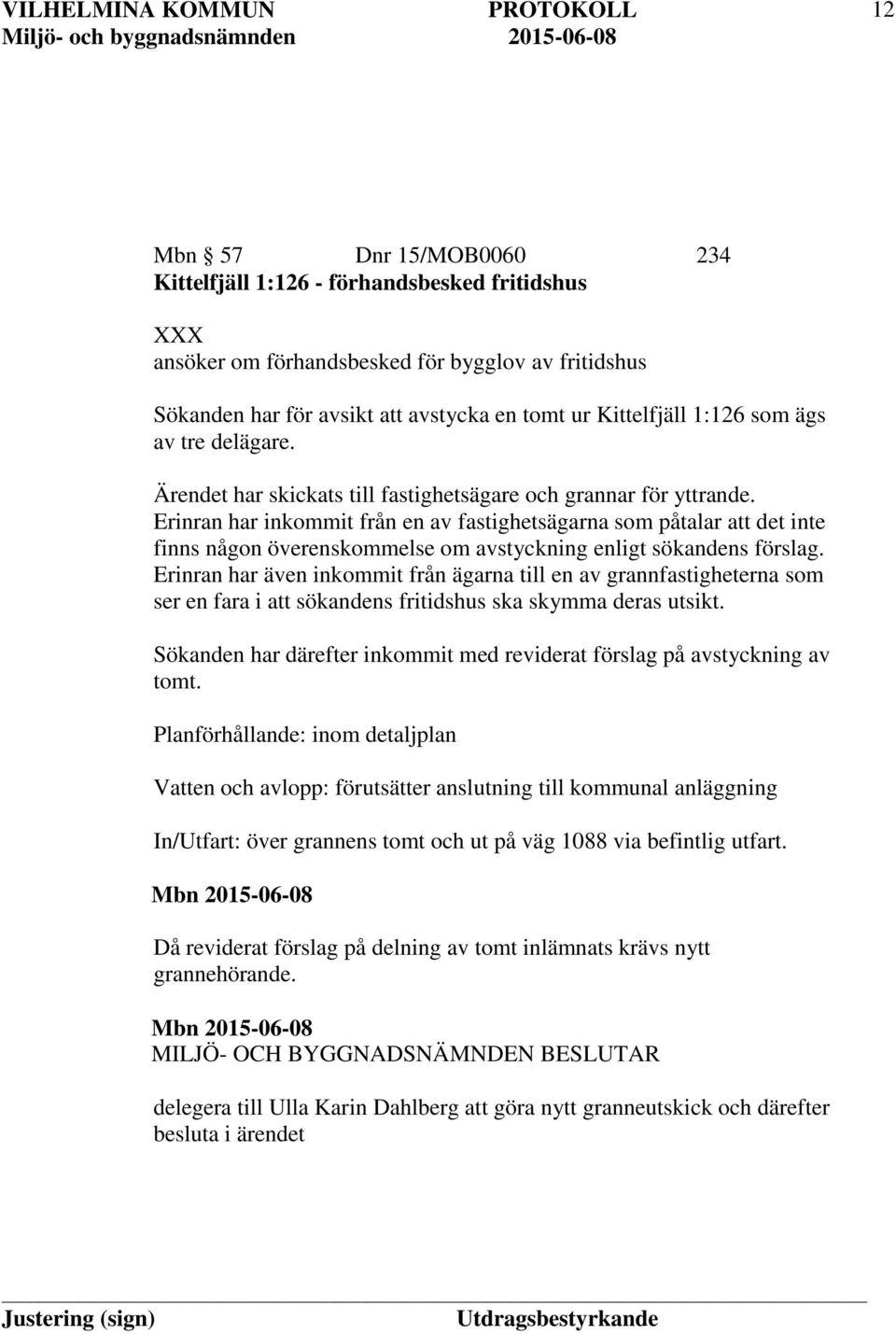 Erinran har inkommit från en av fastighetsägarna som påtalar att det inte finns någon överenskommelse om avstyckning enligt sökandens förslag.