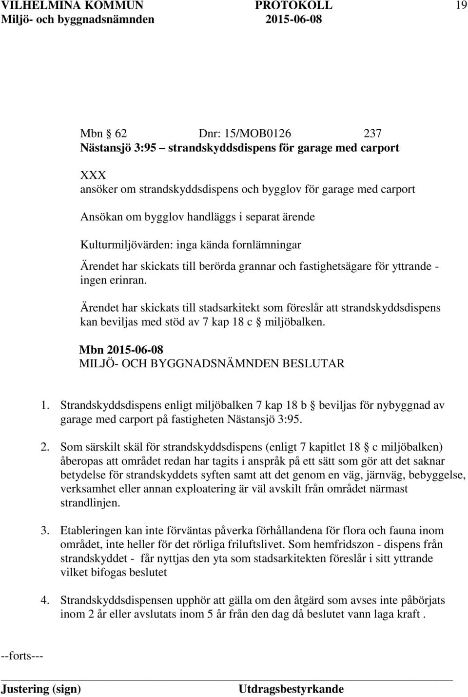 Ärendet har skickats till stadsarkitekt som föreslår att strandskyddsdispens kan beviljas med stöd av 7 kap 18