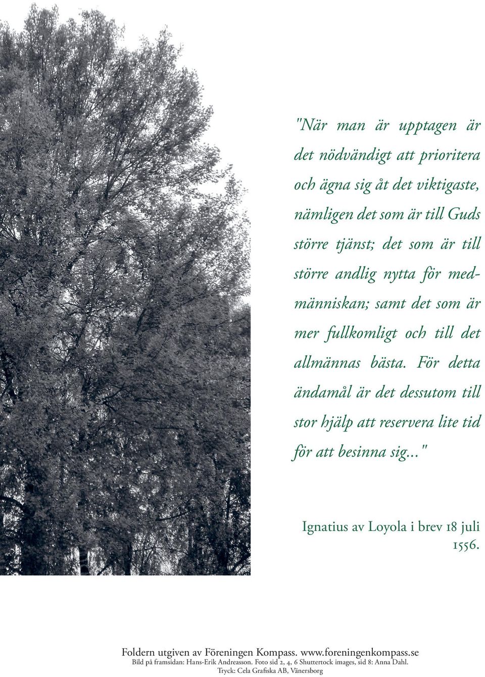 För detta ändamål är det dessutom till stor hjälp att reservera lite tid för att besinna sig..." Ignatius av Loyola i brev 18 juli 1556.