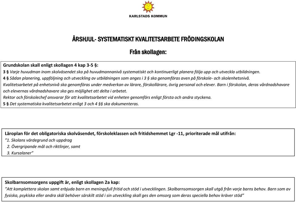 Kvalitetsarbetet på enhetsnivå ska genomföras under medverkan av lärare, förskollärare, övrig personal och elever.