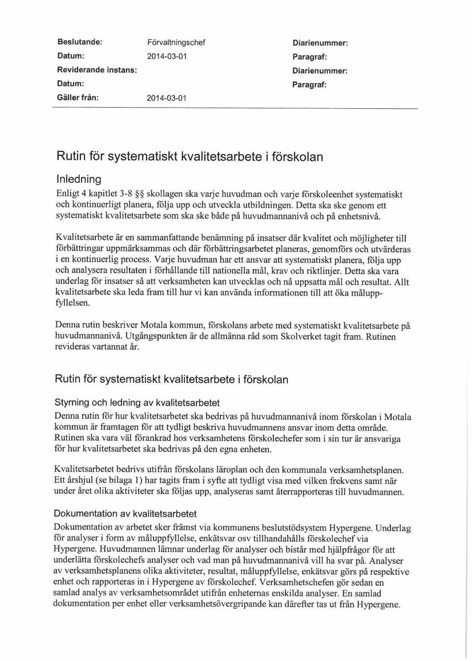 Detta ska ske genom ett systematiskt kvalitetsarbete som ska ske både på huvudmannanivå och på enhetsnivå.