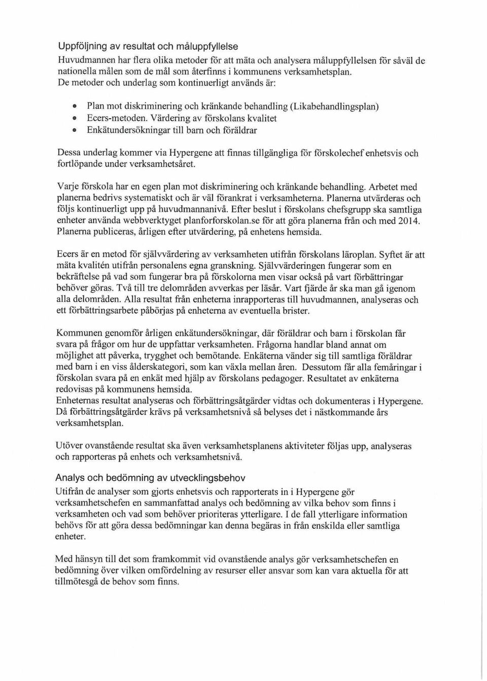 Värdering av förskolans kvalitet Enkätundersökningar till barn och föräldrar Dessa underlag kommer via Hypergene att finnas tillgängliga för förskolechef enhetsvis och fortlöpande under