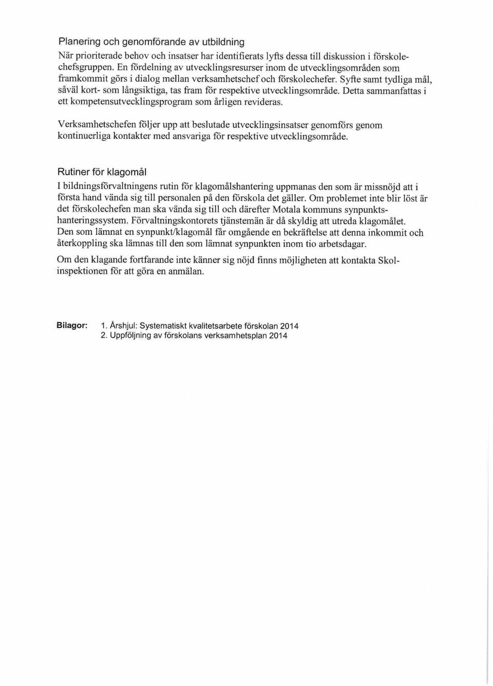 Syfte samt tydliga mål, såväl kort- som långsiktiga, tas fram för respektive utvecklingsområde. Detta sammanfattas i ett kompetensutvecklingsprogram som årligen revideras.